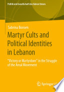 Martyr Cults and Political Identities in Lebanon : "Victory or Martyrdom" in the Struggle of the Amal Movement /