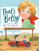 That's Betty! : the story of Betty White /