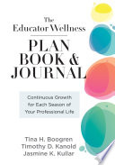 The educator wellness plan book and journal : continuous growth for each season of your professional life /
