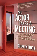 The actor takes a meeting : how to interview successfully with agents, managers, producers, and casting directors /