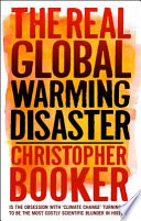 The real global warming disaster : is the obsession with 'climate change' turning out to be the most costly scientific blunder in history? /