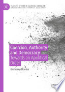 Coercion, Authority and Democracy : Towards an Apolitical Order /