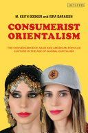 Consumerist orientalism : the convergence of Arab and American popular culture in the age of global capitalism /