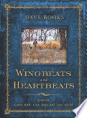 Wingbeats and heartbeats : essays on game birds, gun dogs, and days afield /