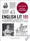 English lit 101 : from Jane Austen to George Orwell and the enlightenment to realism, an essential guide to Britain's greatest writers and works /