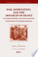 War, domination, and the monarchy of France : Claude de Seyssel and the language of politics in the Renaissance /