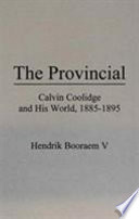 The provincial : Calvin Coolidge and his world, 1885-1895 /