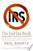 The FairTax book : saying goodbye to the income tax and the IRS /