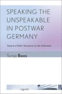 Speaking the unspeakable in postwar Germany : toward a public discourse on the Holocaust /