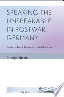 Speaking the unspeakable in postwar Germany : toward a public discourse on the Holocaust /