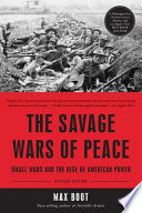 The savage wars of peace : small wars and the rise of American power /