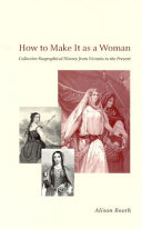 How to make it as a woman : collective biographical history from Victoria to the present /