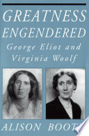 Greatness engendered : George Eliot and Virginia Woolf /