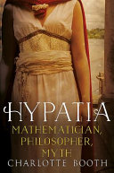 Hypatia : mathematician, philosopher, myth /