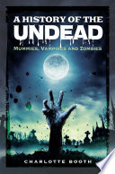 A history of the undead : mummies, vampires and zombies /