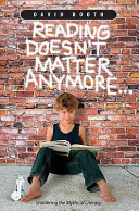 Reading doesn't matter anymore : shattering the myths of literacy /