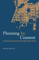 Planning by consent : the origins and nature of British development control /