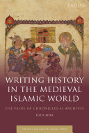 Writing history in the medieval Islamic world : the value of chronicles as archives /