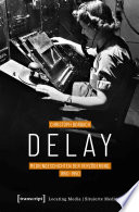 Delay - Mediengeschichten der Verzögerung, 1850-1950 /