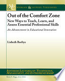 Out of the comfort zone : new ways to teach, learn, and assess essential professional skills : an advancement in educational innovation /