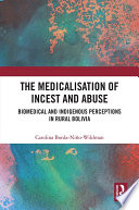 The medicalization of incest and abuse : biomedical and indigenous perceptions in rural Bolivia /