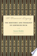 A feminist legacy : the rhetoric and pedagogy of Gertrude Buck /