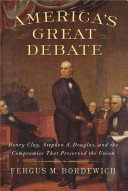 America's great debate : Henry Clay, Stephen A. Douglas, and the compromise that preserved the Union /