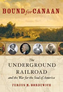 Bound for Canaan : the underground railroad and the war for the soul of America /