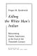 Killing the white man's Indian : reinventing Native Americans at the end of the twentieth century /