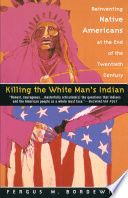 Killing the White man's Indian : reinventing Native Americans at the end of the twentieth century /