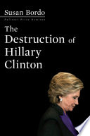 The destruction of Hillary Clinton /