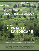 The geoarchaeology of a terraced landscape : from Aztec Matlatzinco to modern Calixtlahuaca /