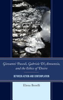 Giovanni Pascoli, Gabriele D'Annunzio, and the ethics of desire : between action and contemplation /