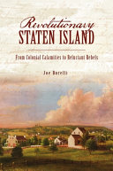 Revolutionary Staten Island : from colonial calamities to reluctant rebels /