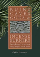 Ruins, caves, gods, and incense burners : northern Lacandon Maya myths and rituals /