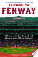 Faithful to Fenway : believing in Boston, baseball, and America's most beloved ballpark /