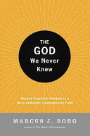 The God we never knew : beyond dogmatic religion to a more authentic contemporary faith /