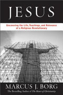 Jesus : uncovering the life, teachings, and relevance of a religious revolutionary /