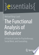 The Functional Analysis of Behavior : A Practical Guide for Psychotherapy, Social Work, and Counseling /