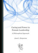 Caring and power in female leadership : a philosophical approach /