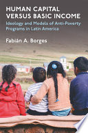 Human capital versus basic income : ideology and models for anti-poverty programs in Latin America /