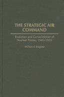 The Strategic Air Command : evolution and consolidation of nuclear forces, 1945-1955 /