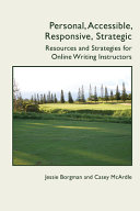 Personal, accessible, responsive, strategic : resources and strategies for online writing instructors /