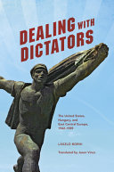 Dealing with dictators : the United States, Hungary, and east central Europe 1942-1989 /