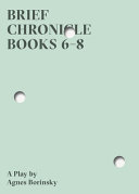 Brief Chronicle, Books 6-8 : a play /