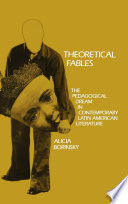 Theoretical fables : the pedagogical dream in contemporary Latin American fiction /