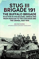 StuG III Brigade 191, 1940-1945 : the Buffalo Brigade in action in the Balkans, Greece and from Moscow to Kursk and Sevastopol /