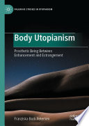 Body Utopianism : Prosthetic Being Between Enhancement and Estrangement /