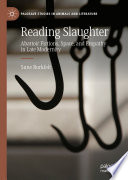 Reading Slaughter : Abattoir Fictions, Space, and Empathy in Late Modernity /