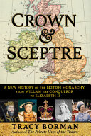Crown & sceptre : a new history of the British monarchy, from William the Conqueror to Elizabeth II /